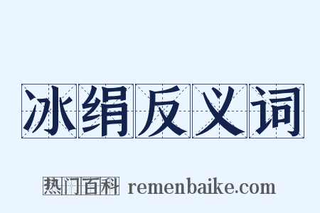 冰绢反义词是什么意思的图片